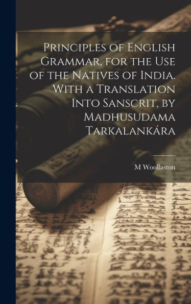 Principles Of English Grammar, For The Use Of The Natives Of India. With A Translation Into Sanscrit, By Madhusudama Tarkalankára - 9781020324079