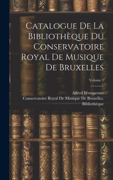 Catalogue De La Bibliothèque Du Conservatoire Royal De Musique De Bruxelles; Volume 1 (French Edition) - 9781020324864
