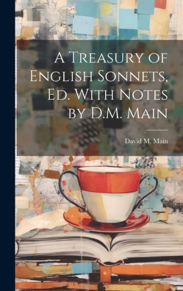 A Treasury Of English Sonnets, Ed. With Notes By D.M. Main - 9781020325632