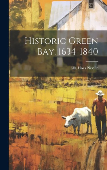 Historic Green Bay. 1634-1840 - 9781020325724