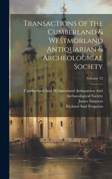 Transactions Of The Cumberland & Westmorland Antiquarian & Archeological Society; Volume 12 - 9781020326080
