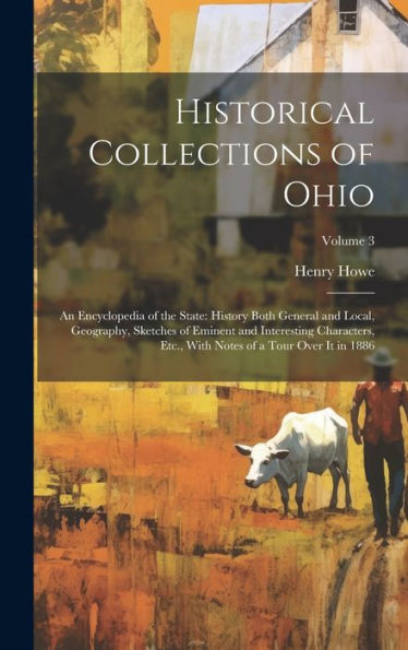 Historical Collections Of Ohio: An Encyclopedia Of The State: History Both General And Local, Geography, Sketches Of Eminent And Interesting ... Notes Of A Tour Over It In 1886; Volume 3