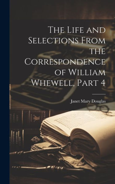 The Life And Selections From The Correspondence Of William Whewell, Part 4