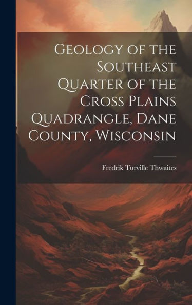 Geology Of The Southeast Quarter Of The Cross Plains Quadrangle, Dane County, Wisconsin