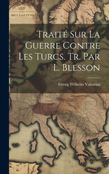 Traité Sur La Guerre Contre Les Turcs. Tr. Par L. Blesson (French Edition)
