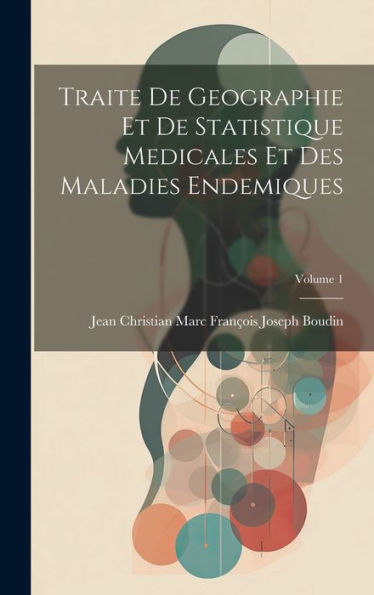 Traite De Geographie Et De Statistique Medicales Et Des Maladies Endemiques; Volume 1 (French Edition)
