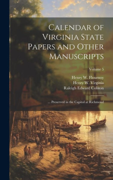 Calendar Of Virginia State Papers And Other Manuscripts: ... Preserved In The Capitol At Richmond; Volume 5