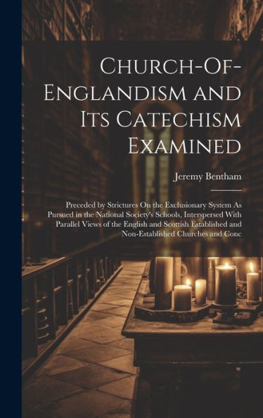 Church-Of-Englandism And Its Catechism Examined: Preceded By Strictures On The Exclusionary System As Pursued In The National Society's Schools, ... And Non-Established Churches And Conc