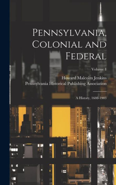 Pennsylvania, Colonial And Federal: A History, 1608-1903; Volume 1