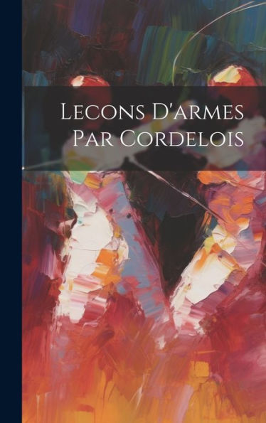 Lecons D'Armes Par Cordelois (French Edition)