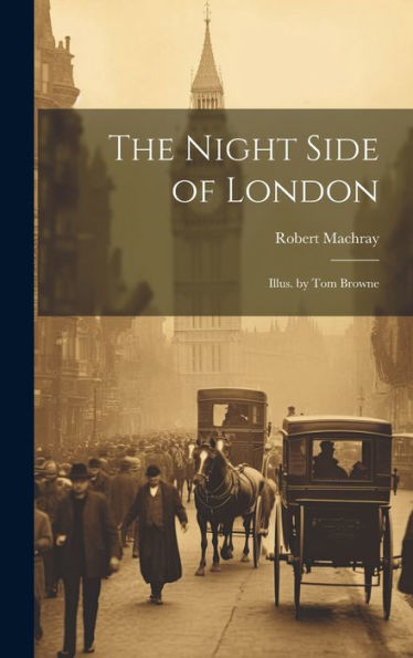 The Night Side Of London: Illus. By Tom Browne
