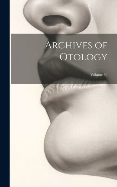 Archives Of Otology; Volume 36