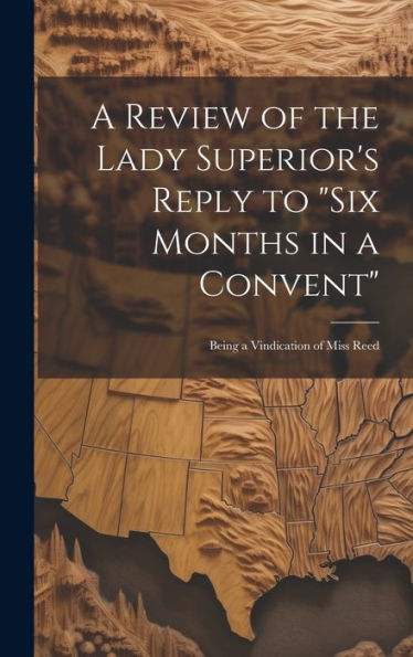 A Review Of The Lady Superior's Reply To "Six Months In A Convent": Being A Vindication Of Miss Reed