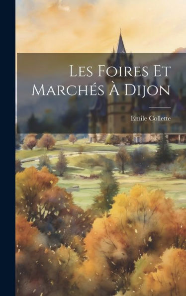 Les Foires Et Marchés À Dijon (French Edition)