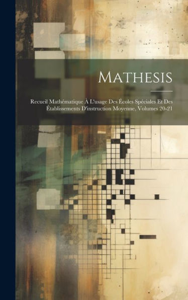 Mathesis: Recueil Mathématique À L'Usage Des Écoles Spéciales Et Des Établissements D'Instruction Moyenne, Volumes 20-21 (French Edition)