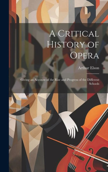 A Critical History Of Opera: Giving An Account Of The Rise And Progress Of The Different Schools