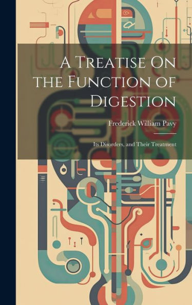 A Treatise On The Function Of Digestion: Its Disorders, And Their Treatment