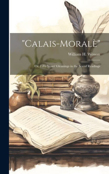 Calais-Moralè: Or, Fifty Years' Gleanings In The Sea Of Readings