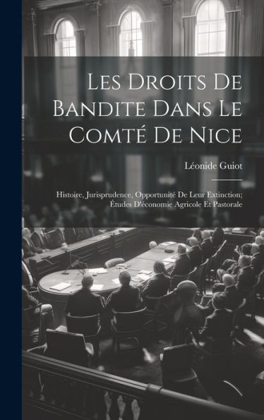 Les Droits De Bandite Dans Le Comté De Nice: Histoire, Jurisprudence, Opportunité De Leur Extinction; Études D'Économie Agricole Et Pastorale (French Edition) - 9781020348068