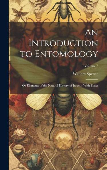An Introduction To Entomology: Or Elements Of The Natural History Of Insects: With Plates; Volume 3
