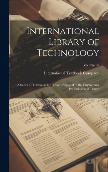 International Library Of Technology: A Series Of Textbooks For Persons Engaged In The Engineering Professions And Trades; Volume 88
