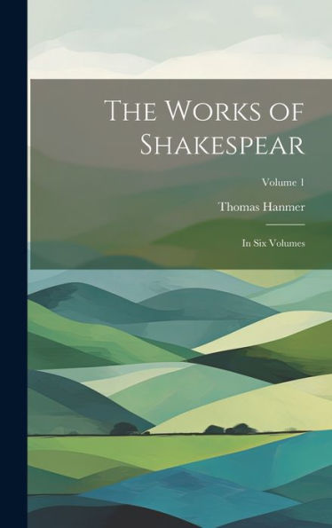 The Works Of Shakespear: In Six Volumes; Volume 1
