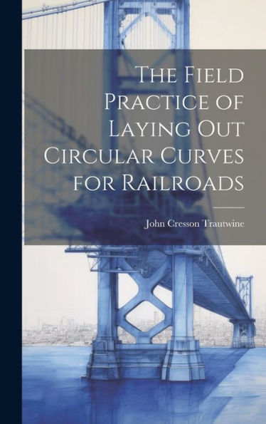 The Field Practice Of Laying Out Circular Curves For Railroads