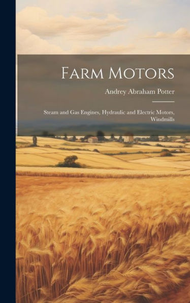 Farm Motors: Steam And Gas Engines, Hydraulic And Electric Motors, Windmills