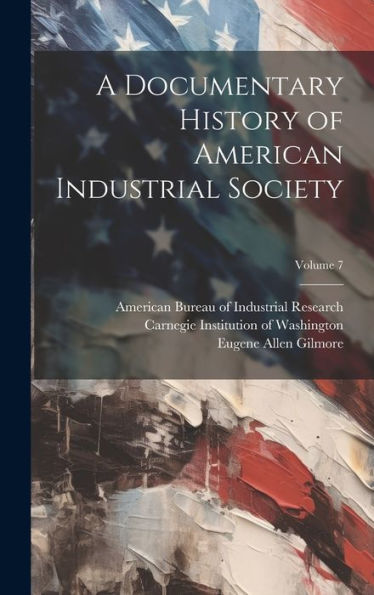 A Documentary History Of American Industrial Society; Volume 7
