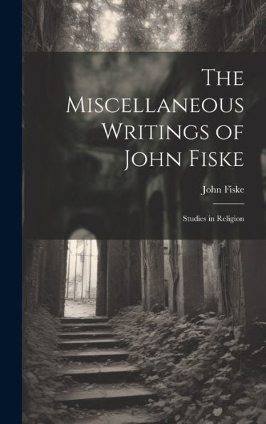 The Miscellaneous Writings Of John Fiske: Studies In Religion