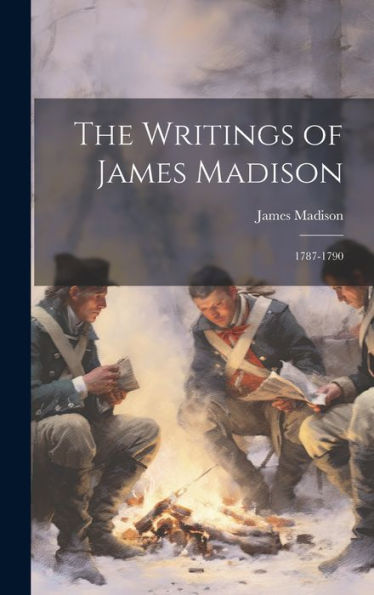 The Writings Of James Madison: 1787-1790