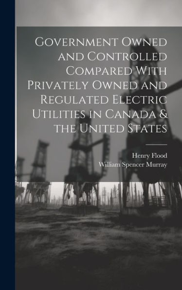 Government Owned And Controlled Compared With Privately Owned And Regulated Electric Utilities In Canada & The United States