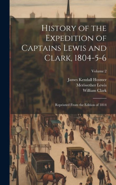 History Of The Expedition Of Captains Lewis And Clark, 1804-5-6: Reprinted From The Edition Of 1814; Volume 2