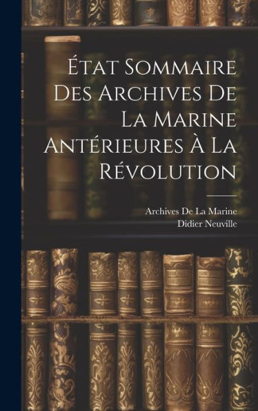 État Sommaire Des Archives De La Marine Antérieures À La Révolution (French Edition)
