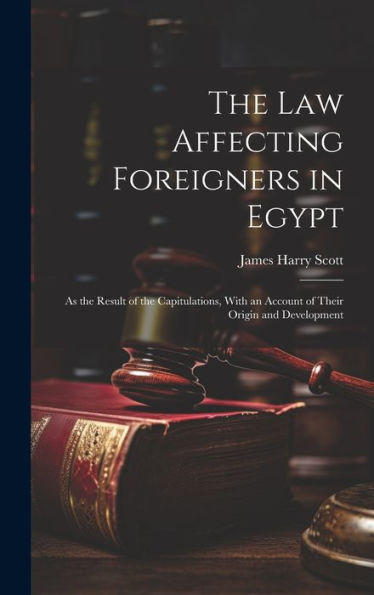 The Law Affecting Foreigners In Egypt: As The Result Of The Capitulations, With An Account Of Their Origin And Development