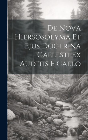 De Nova Hiersosolyma Et Ejus Doctrina Caelesti Ex Auditis E Caelo (Latin Edition)