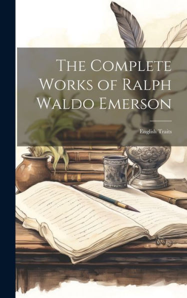The Complete Works Of Ralph Waldo Emerson: English Traits