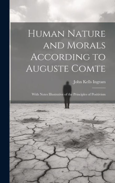 Human Nature And Morals According To Auguste Comte: With Notes Illustrative Of The Principles Of Positivism