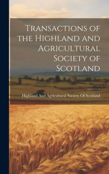 Transactions Of The Highland And Agricultural Society Of Scotland