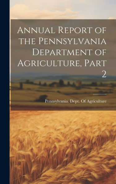 Annual Report Of The Pennsylvania Department Of Agriculture, Part 2
