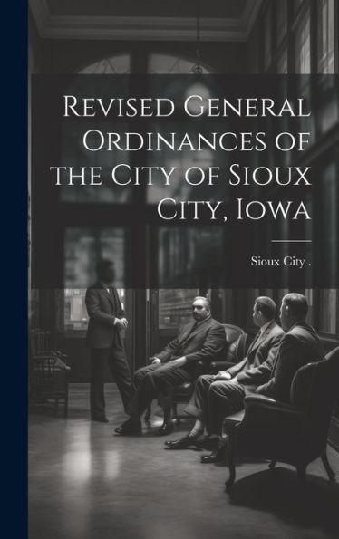 Revised General Ordinances Of The City Of Sioux City, Iowa