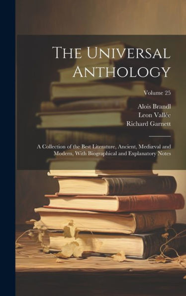 The Universal Anthology: A Collection Of The Best Literature, Ancient, Mediæval And Modern, With Biographical And Explanatory Notes; Volume 25
