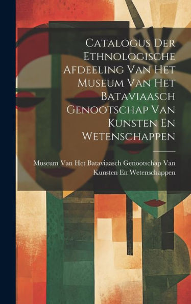 Catalogus Der Ethnologische Afdeeling Van Het Museum Van Het Bataviaasch Genootschap Van Kunsten En Wetenschappen (Dutch Edition)