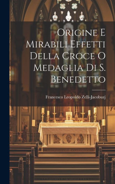 Origine E Mirabili Effetti Della Croce O Medaglia Di S. Benedetto (Italian Edition)