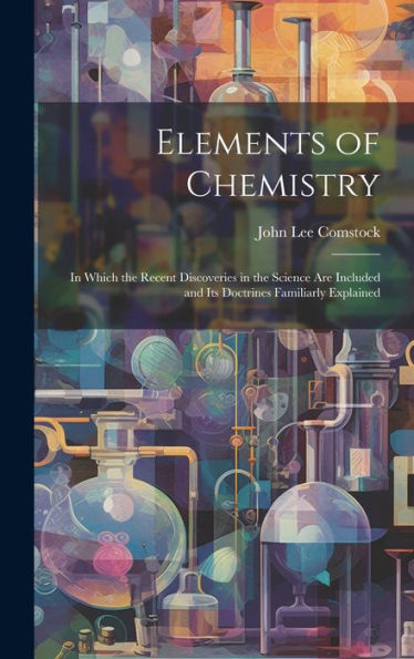 Elements Of Chemistry: In Which The Recent Discoveries In The Science Are Included And Its Doctrines Familiarly Explained