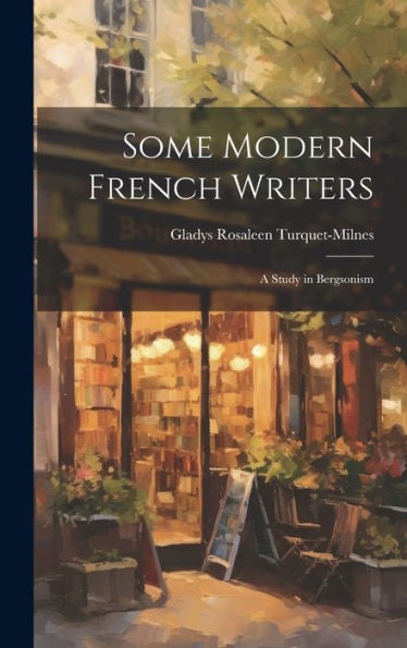 Some Modern French Writers: A Study In Bergsonism