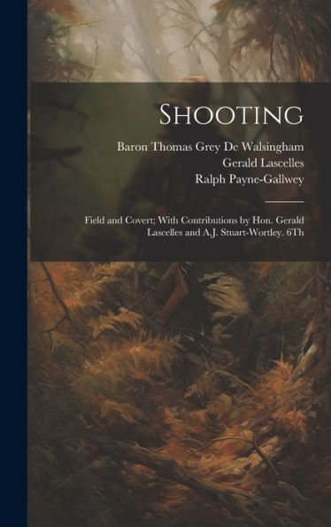 Shooting: Field And Covert; With Contributions By Hon. Gerald Lascelles And A.J. Stuart-Wortley. 6Th; Edition 1900