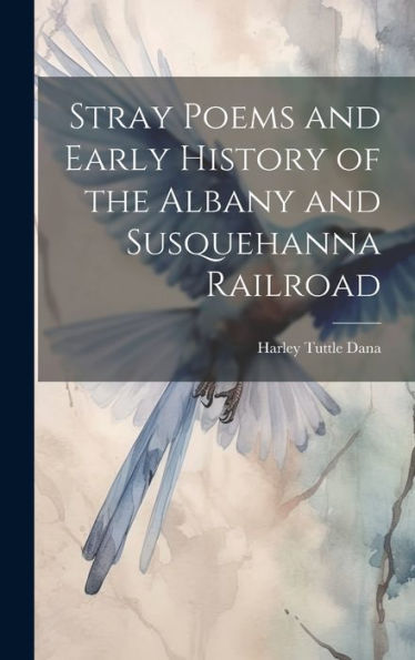 Stray Poems And Early History Of The Albany And Susquehanna Railroad