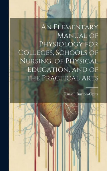 An Elementary Manual Of Physiology For Colleges, Schools Of Nursing, Of Physical Education, And Of The Practical Arts
