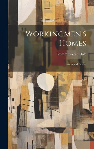 Workingmen's Homes: Essays And Stories